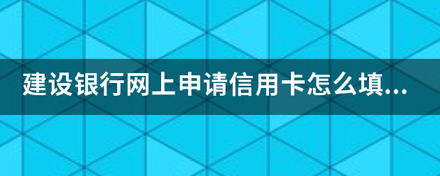 介绍个信用网网址_建设银行网上申请信用卡怎么填写资料的介绍个信用网网址,能给个详细的看看吗?